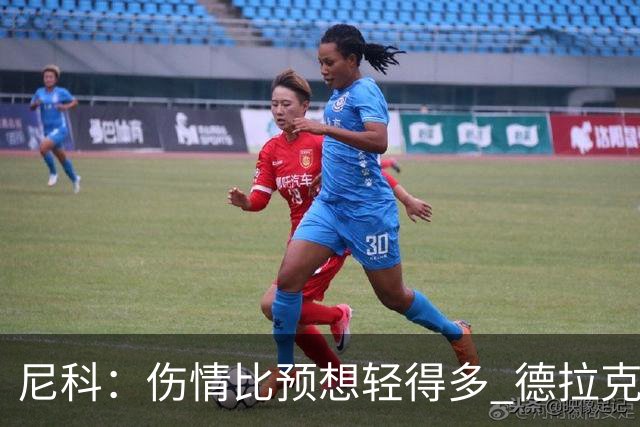 尼科：伤情比预想轻得多 德拉克鲁兹没道歉但我不在乎
