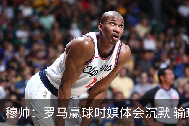 穆帅：罗马赢球时媒体会沉默 输球他们反而会庆祝